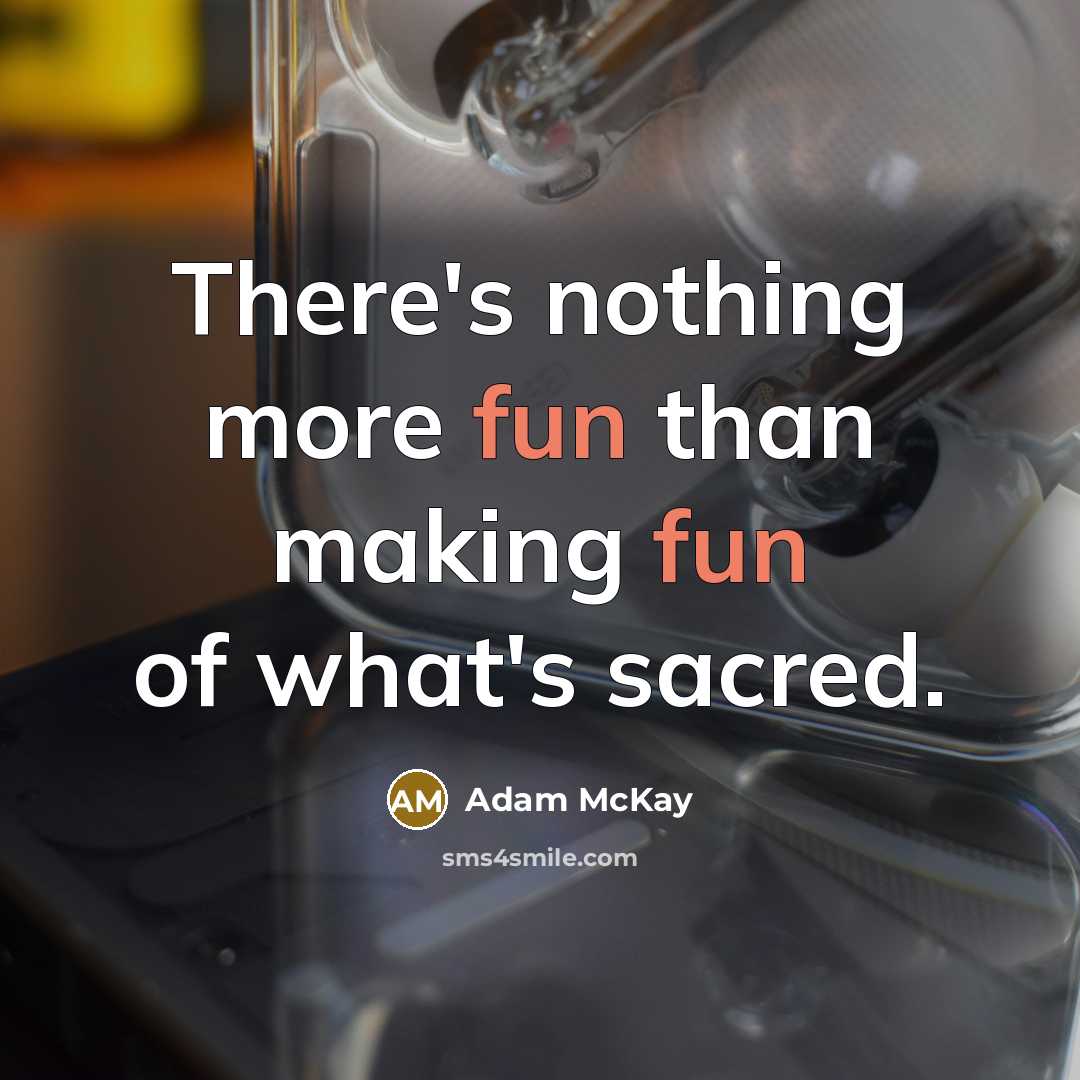 “There's nothing more fun than making fun of what's sacred.” quote by Adam McKay