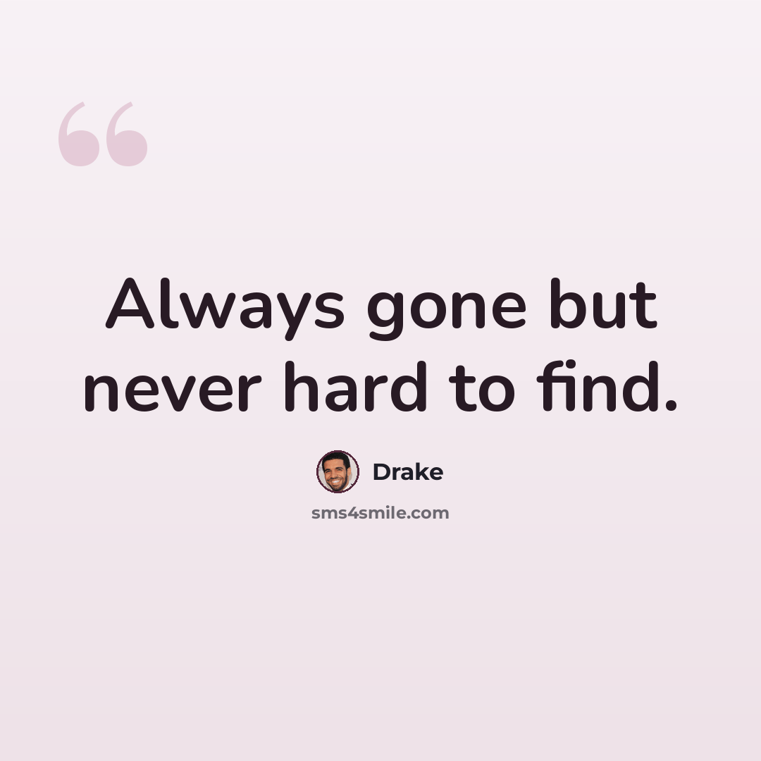 “Always gone but never hard to find.” quote by Drake