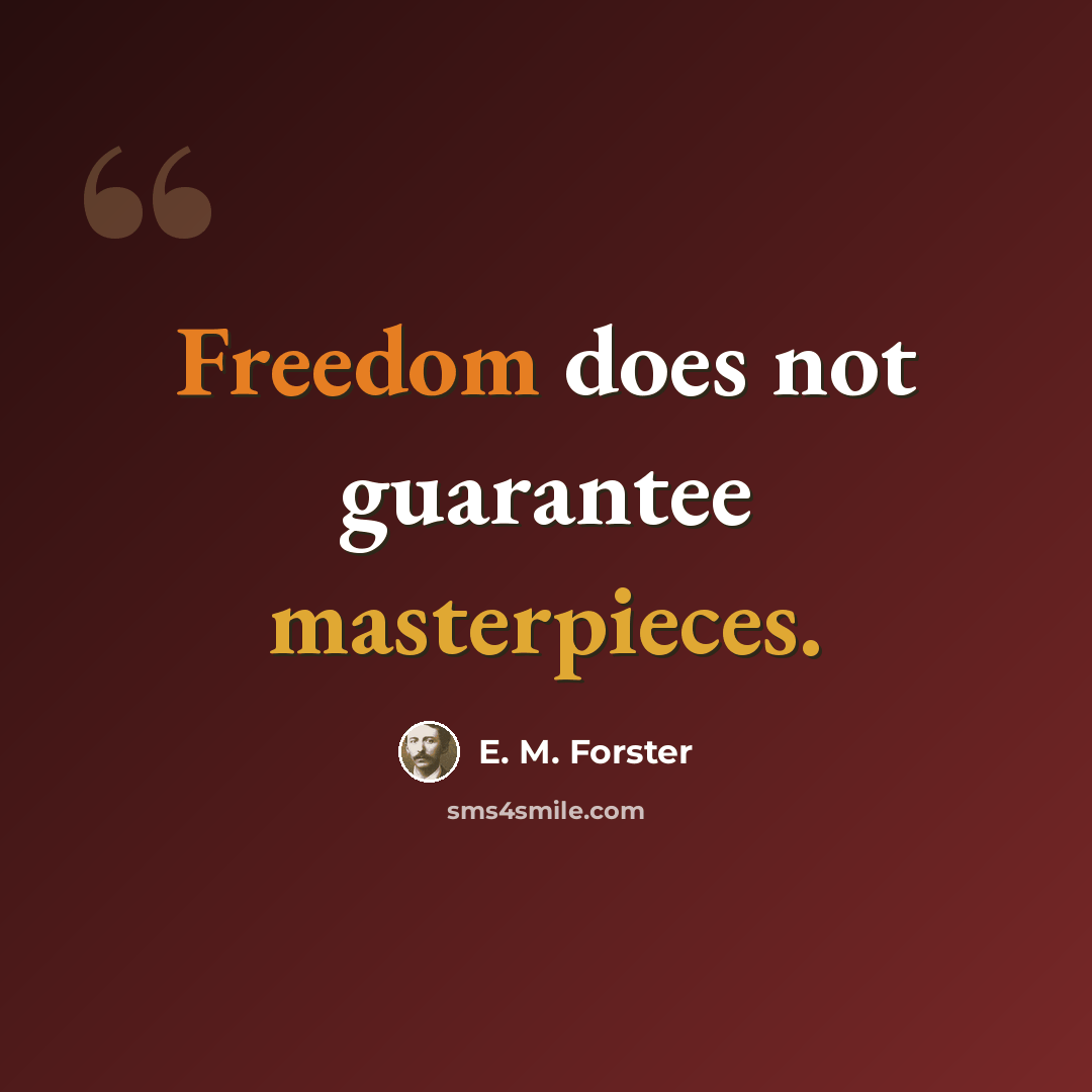 “Freedom does not guarantee masterpieces.” quote by E. M. Forster