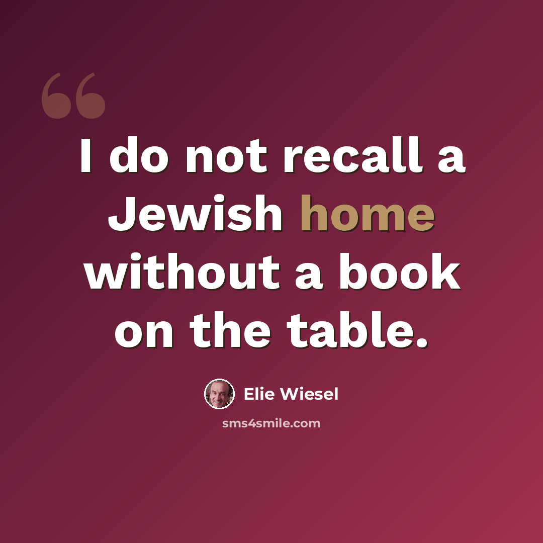 “I do not recall a Jewish home without a book on the table.” quote by Elie Wiesel