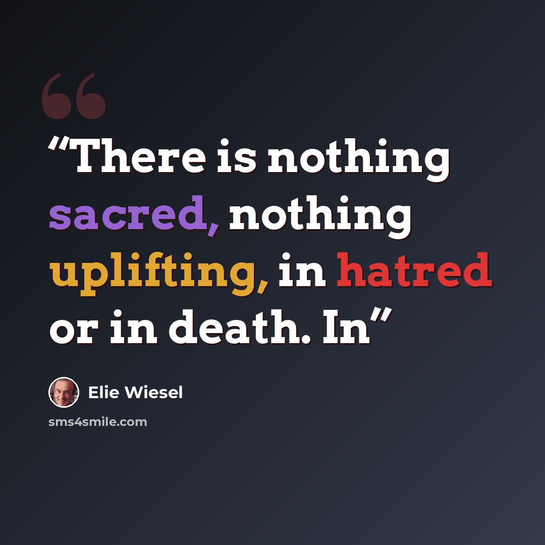 “There is nothing sacred, nothing uplifting, in hatred or in death. In” quote by Elie Wiesel