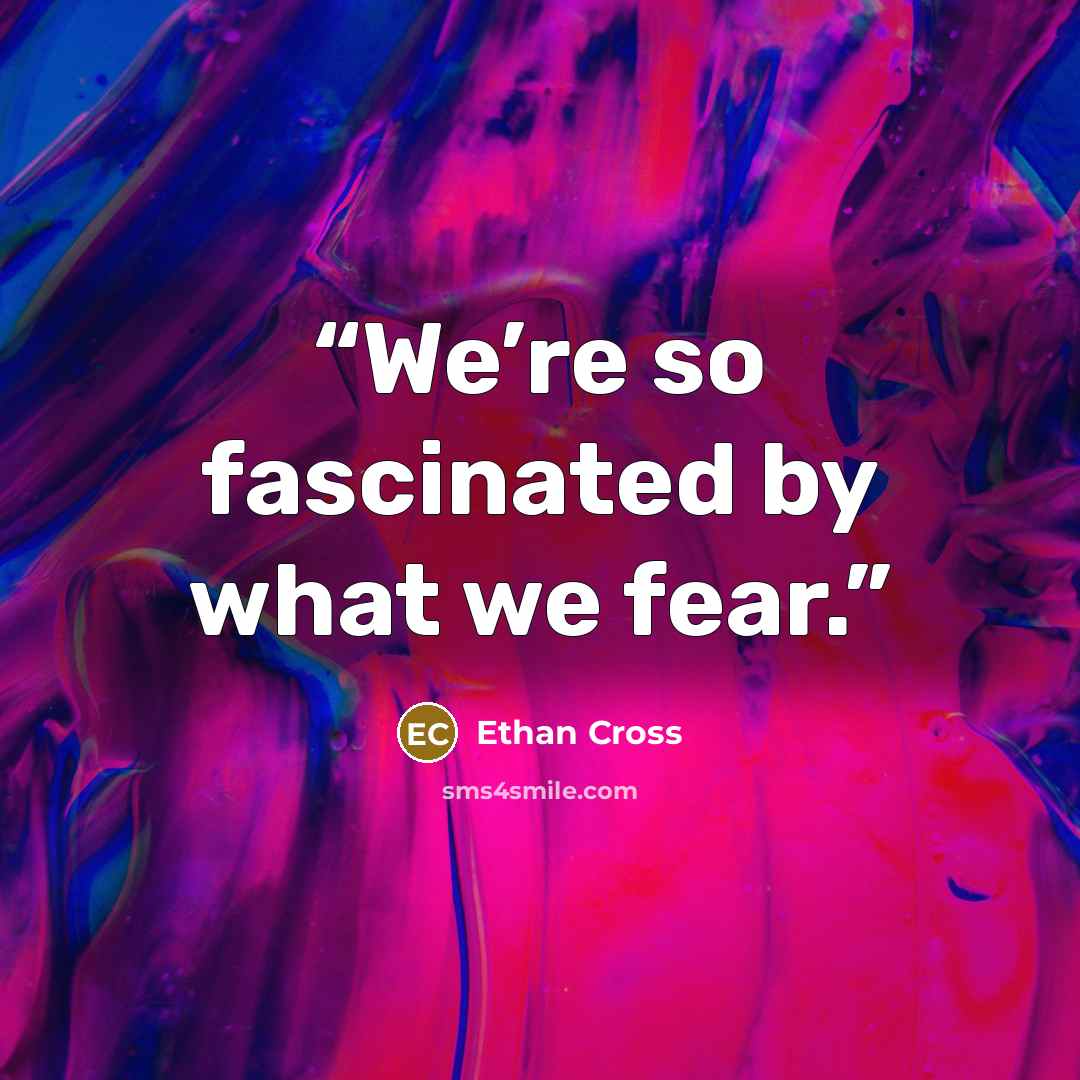 “We’re so fascinated by what we fear.” quote by Ethan Cross
