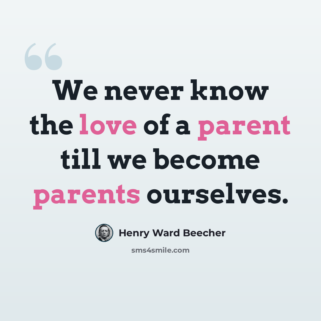 “We never know the love of a parent till we become parents ourselves.” quote by Henry Ward Beecher