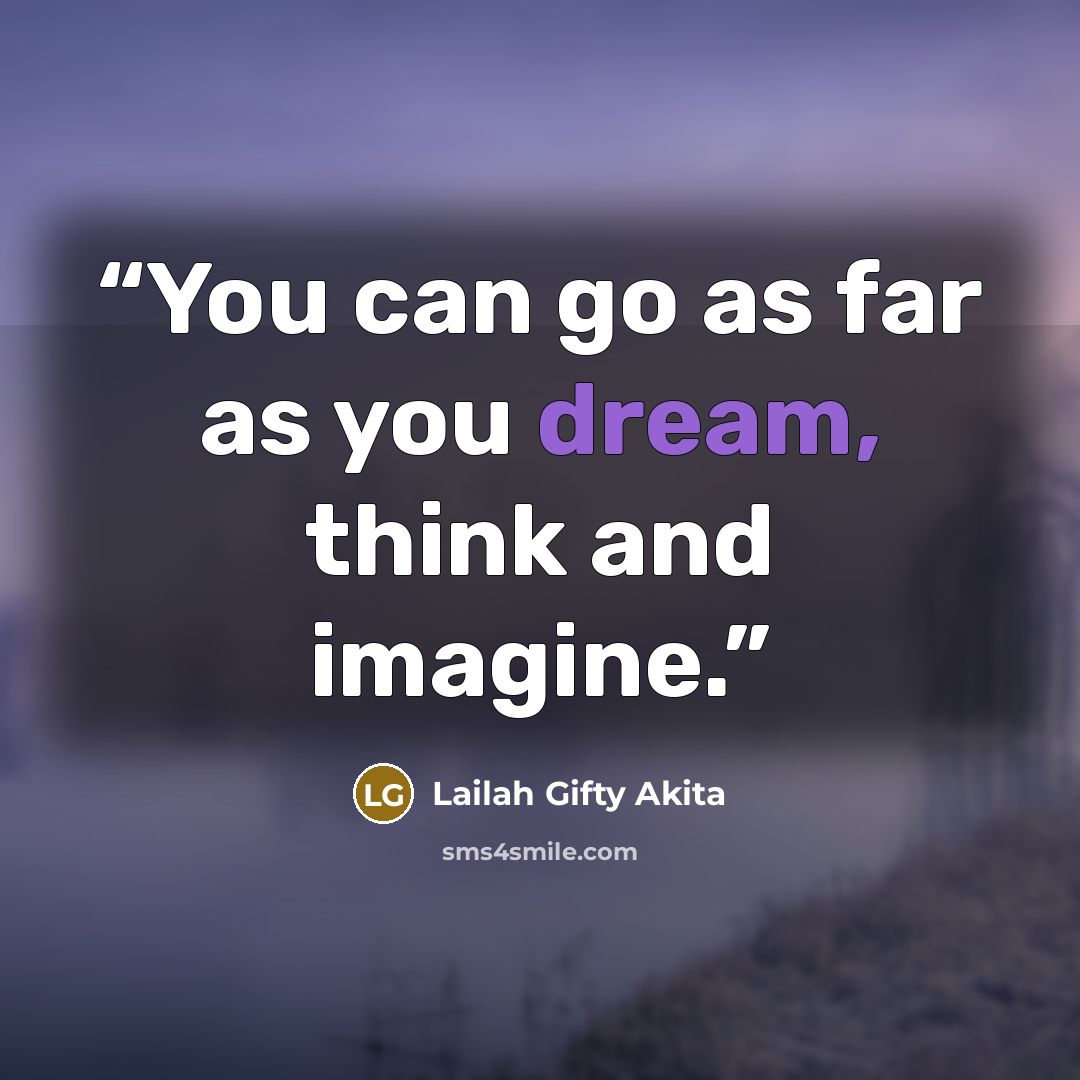 “You can go as far as you dream, think and imagine.” quote by Lailah Gifty Akita