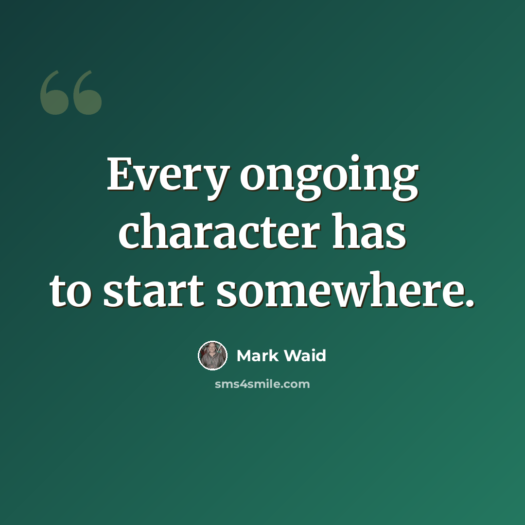 “Every ongoing character has to start somewhere.” quote by Mark Waid