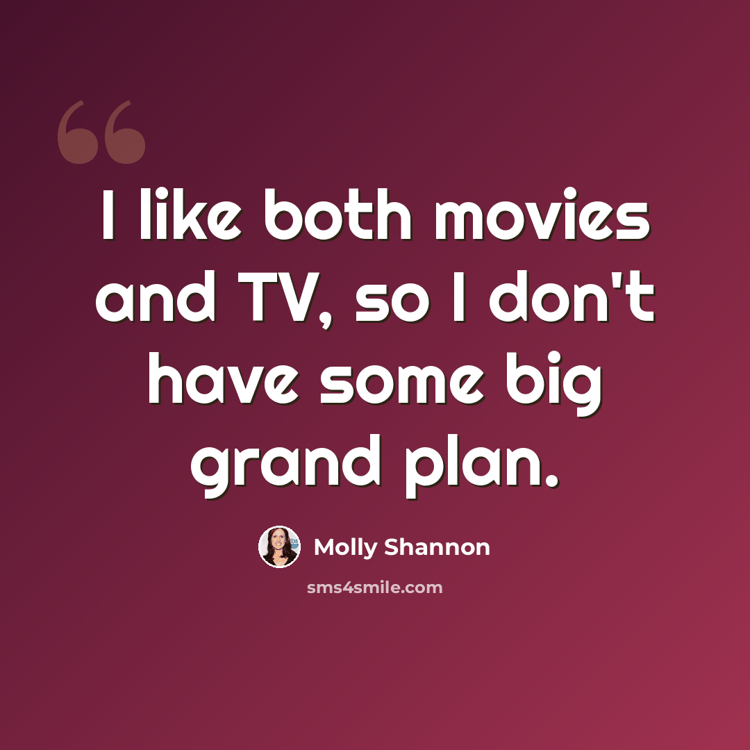 “I like both movies and TV, so I don't have some big grand plan.” quote by Molly Shannon