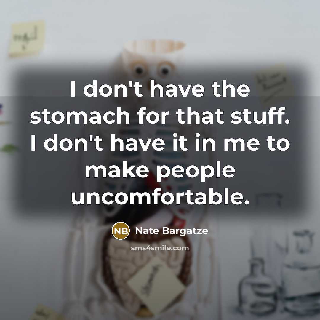 “I don't have the stomach for that stuff. I don't have it in me to make people uncomfortable.” quote by Nate Bargatze