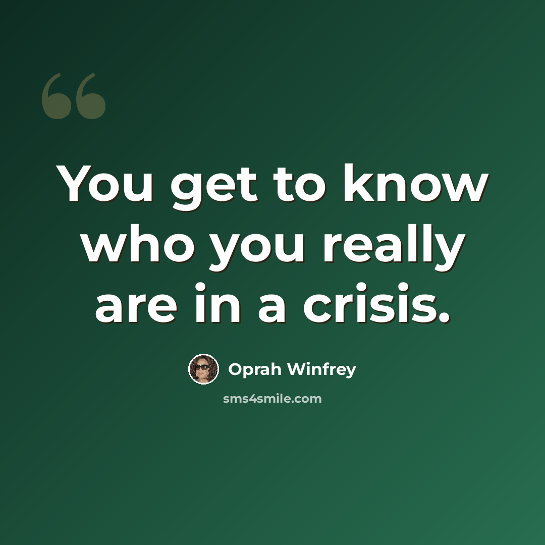 “You get to know who you really are in a crisis.” quote by Oprah Winfrey