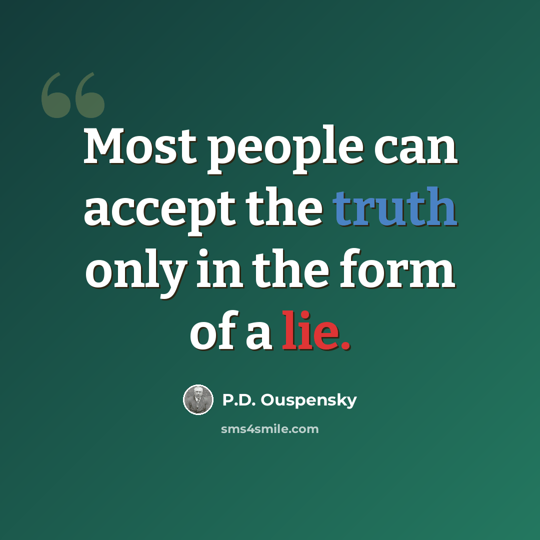“Most people can accept the truth only in the form of a lie.” quote by P.D. Ouspensky