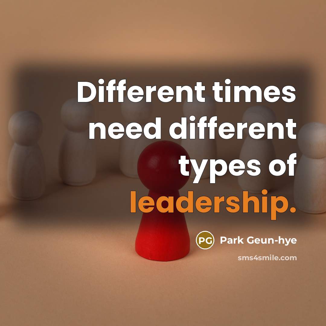 “Different times need different types of leadership.” quote by Park Geun-hye