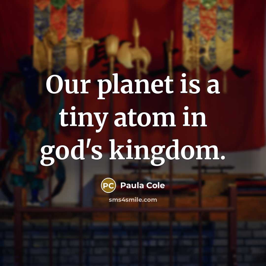 “Our planet is a tiny atom in god's kingdom.” quote by Paula Cole