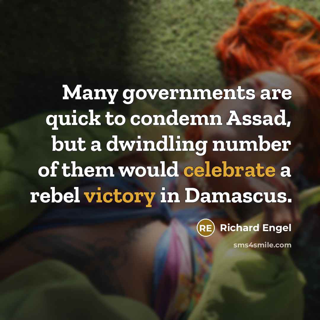 “Many governments are quick to condemn Assad, but a dwindling number of them would celebrate a rebel victory in Damascus.” quote by Richard Engel