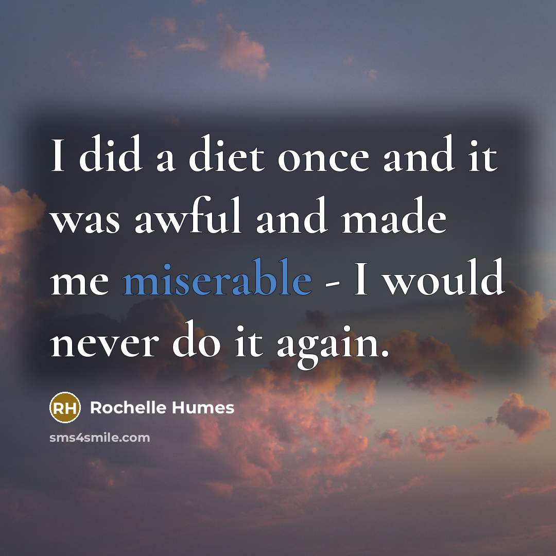 “I did a diet once and it was awful and made me miserable - I would never do it again.” quote by Rochelle Humes