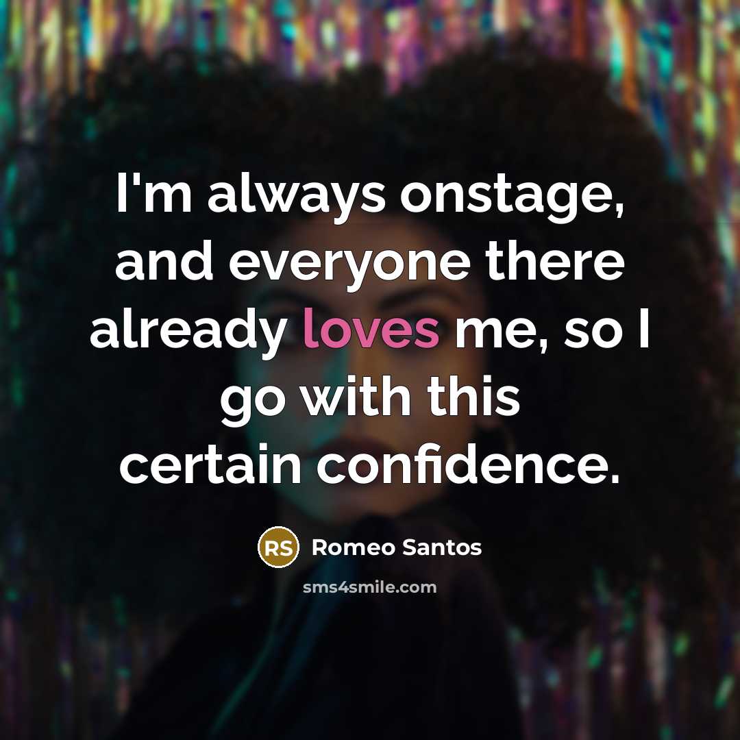 “I'm always onstage, and everyone there already loves me, so I go with this certain confidence.” quote by Romeo Santos