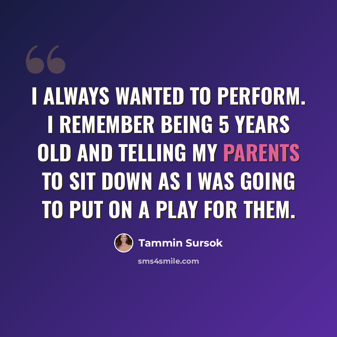“I always wanted to perform. I remember being 5 years old and telling my parents to sit down as I was going to put on a play for them.” quote by Tammin Sursok
