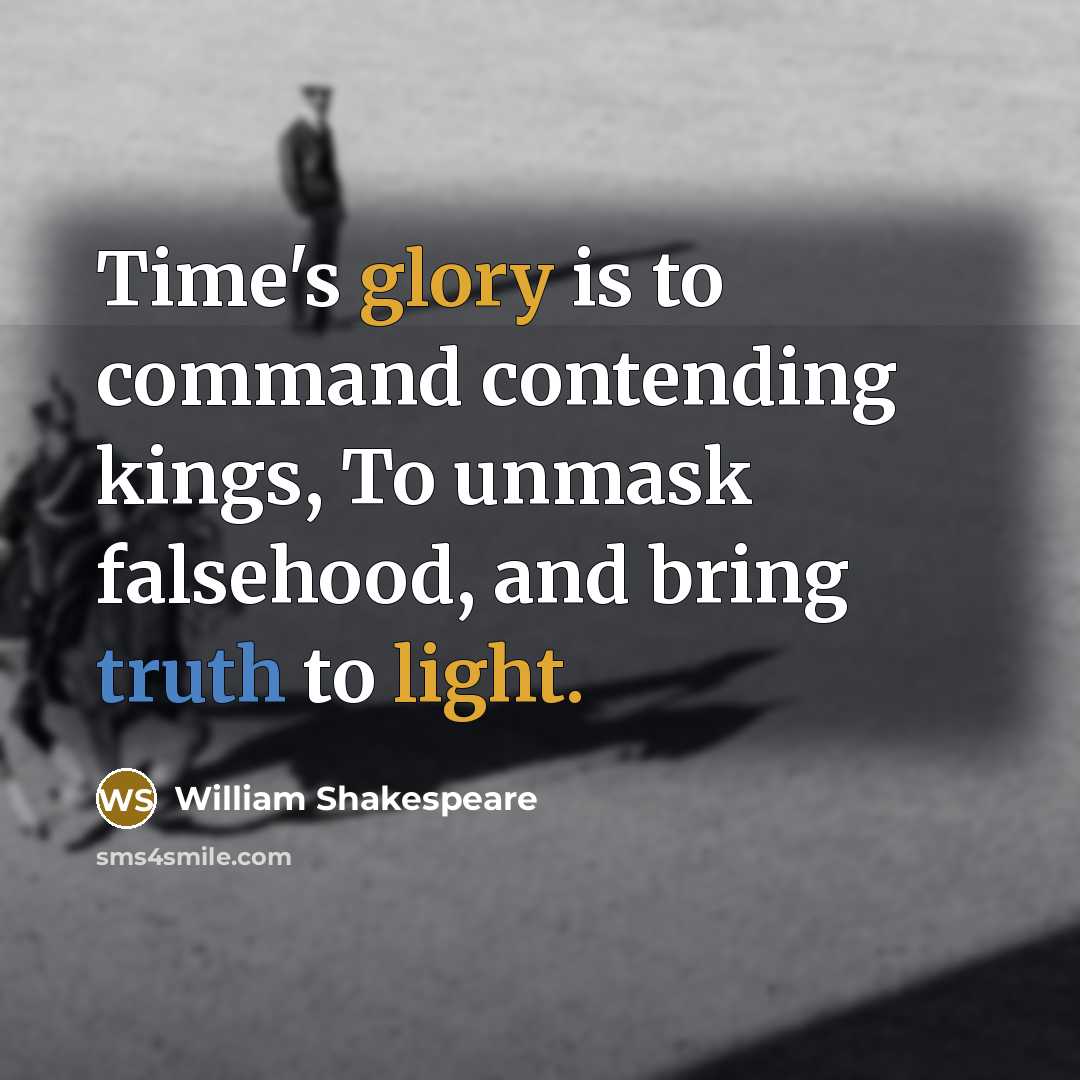 “Time's glory is to command contending kings, To unmask falsehood, and bring truth to light.” quote by William Shakespeare