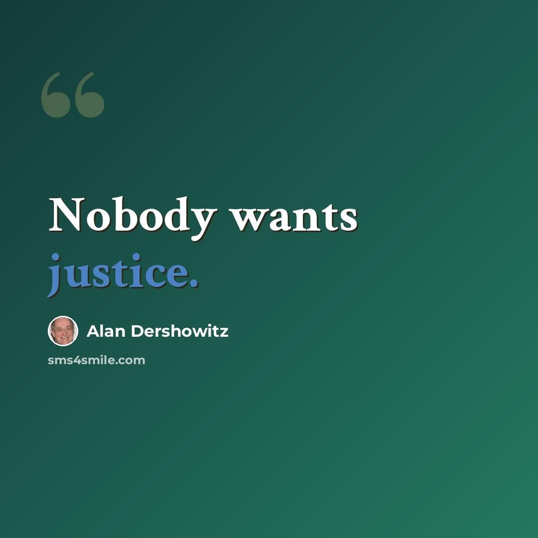 “Nobody wants justice.” quote by Alan Dershowitz