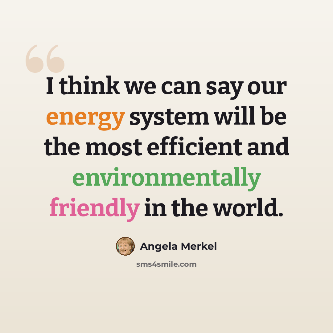 “I think we can say our energy system will be the most efficient and environmentally friendly in the world.” quote by Angela Merkel