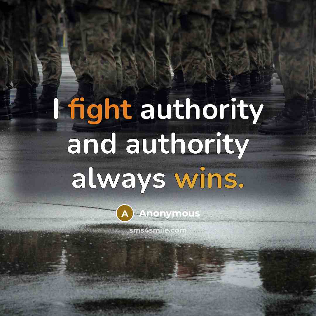 “I fight authority and authority always wins.” quote by Anonymous