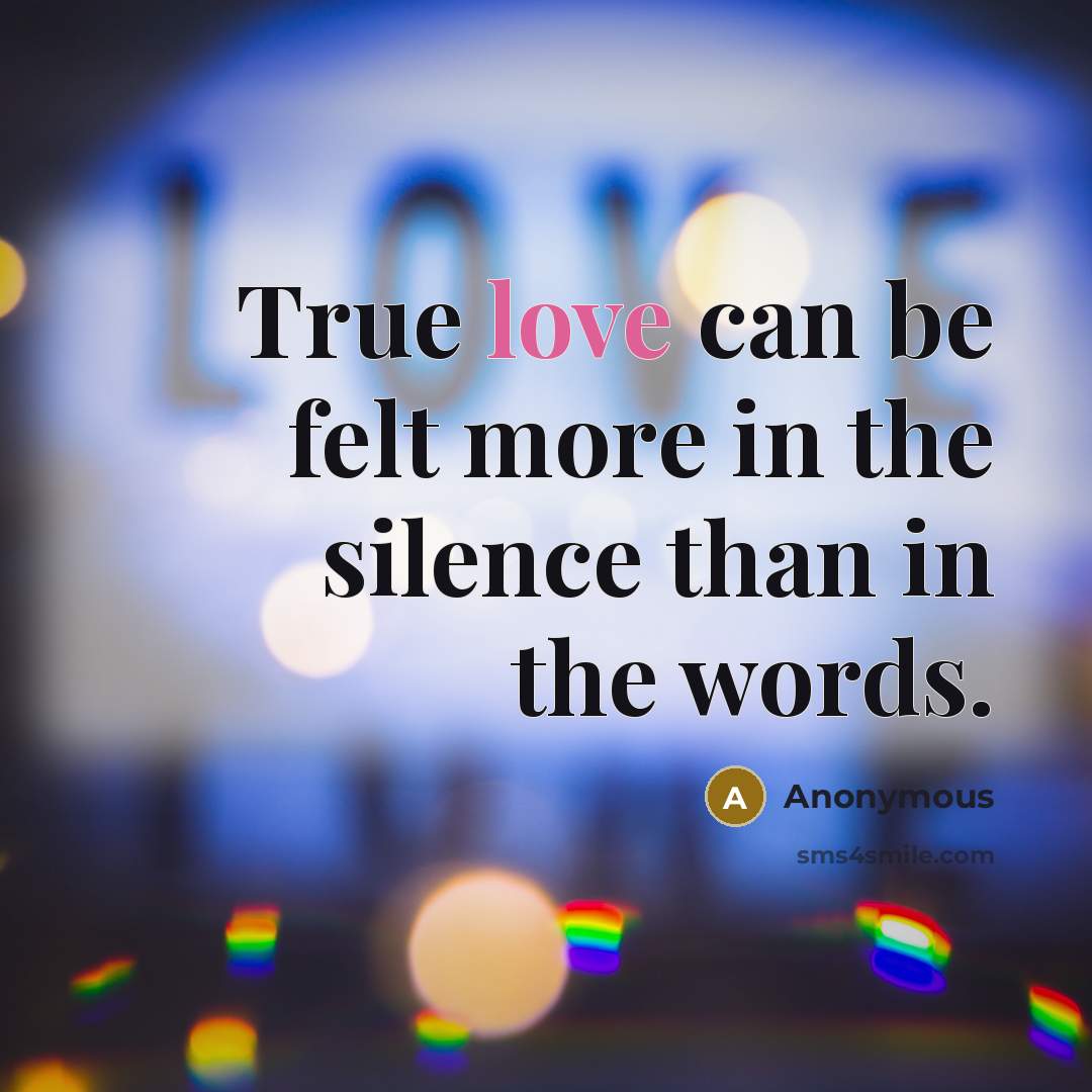 “True love can be felt more in the silence than in the words.” quote by Anonymous