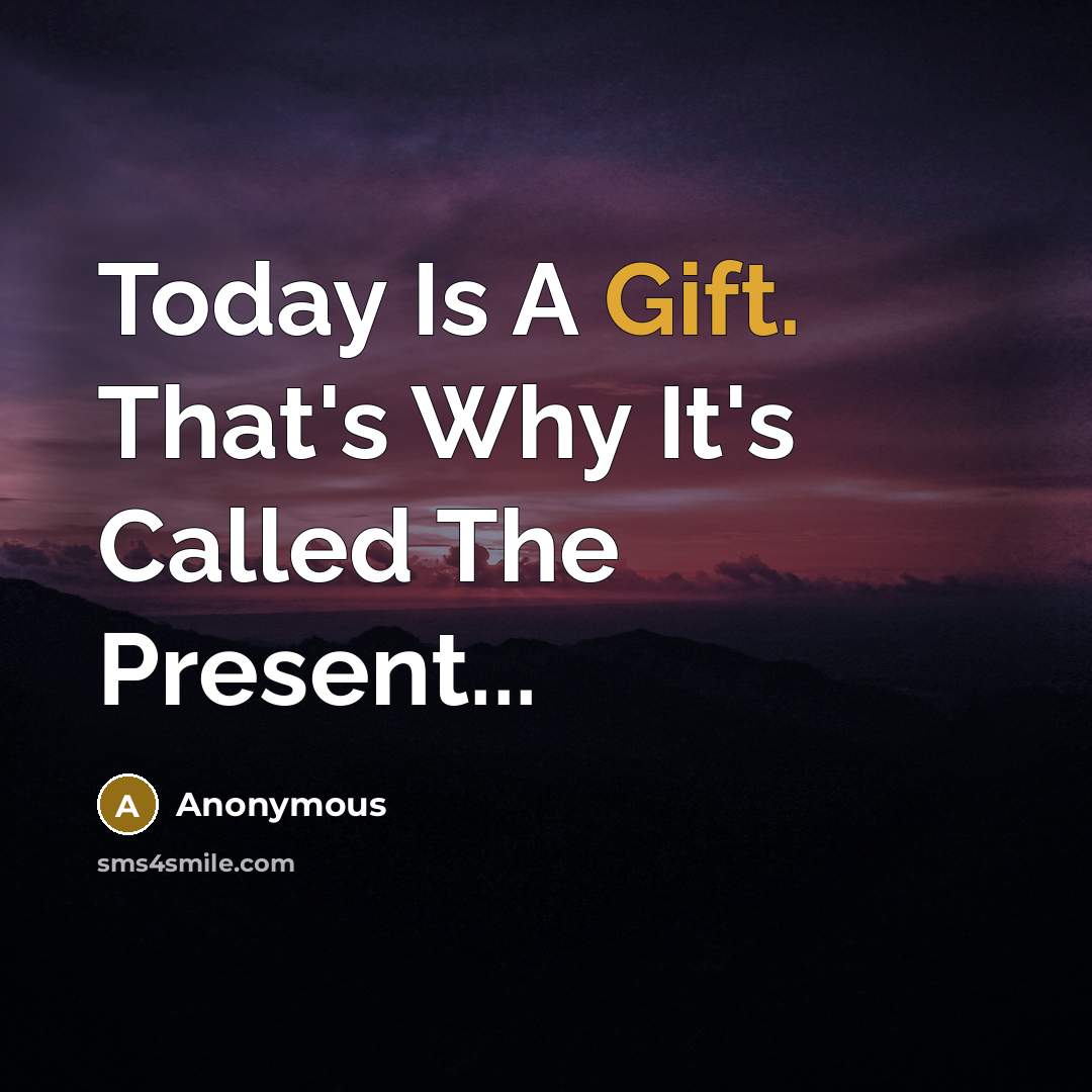 “Today Is A Gift. That's Why It's Called The Present...” quote by Anonymous
