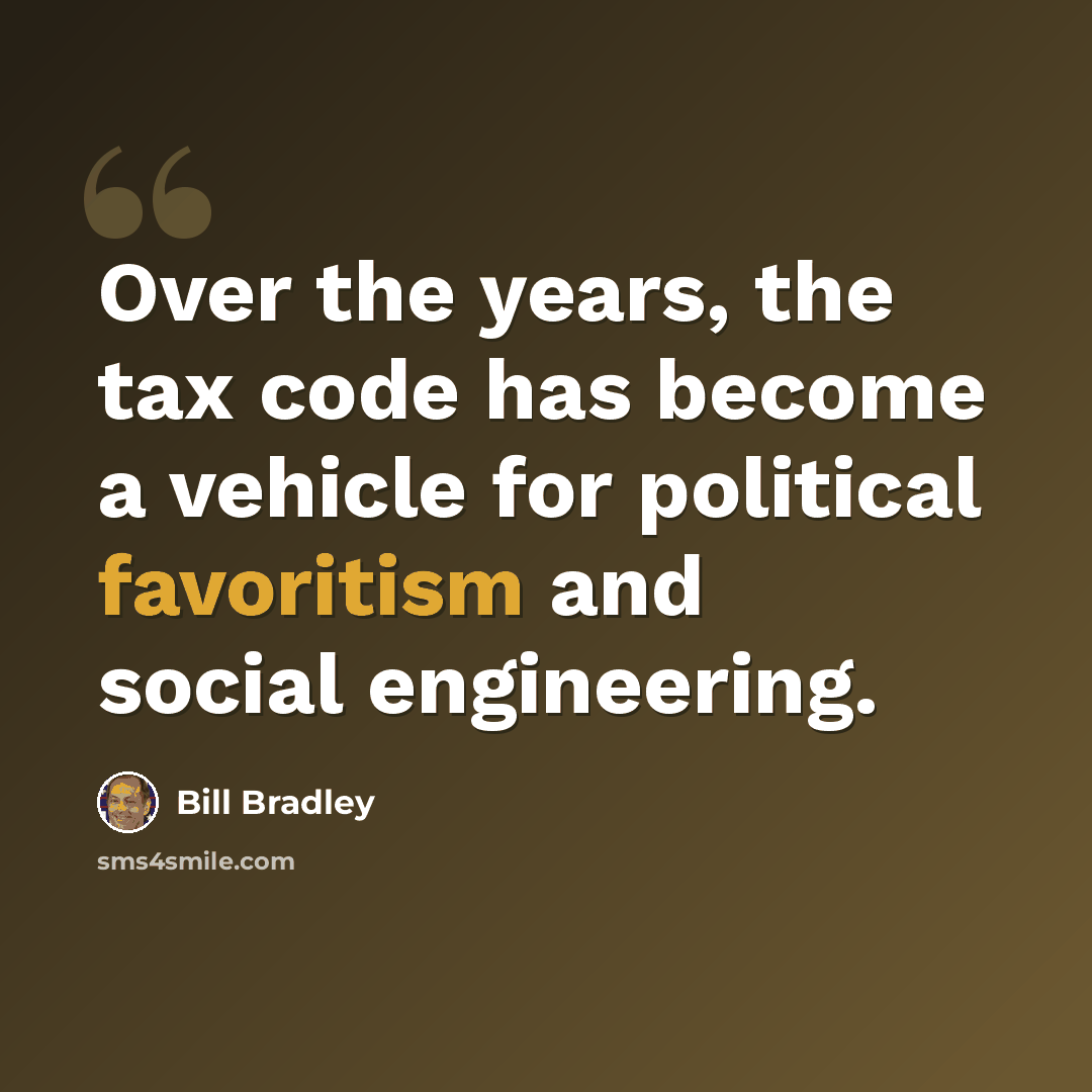 “Over the years, the tax code has become a vehicle for political favoritism and social engineering.” quote by Bill Bradley