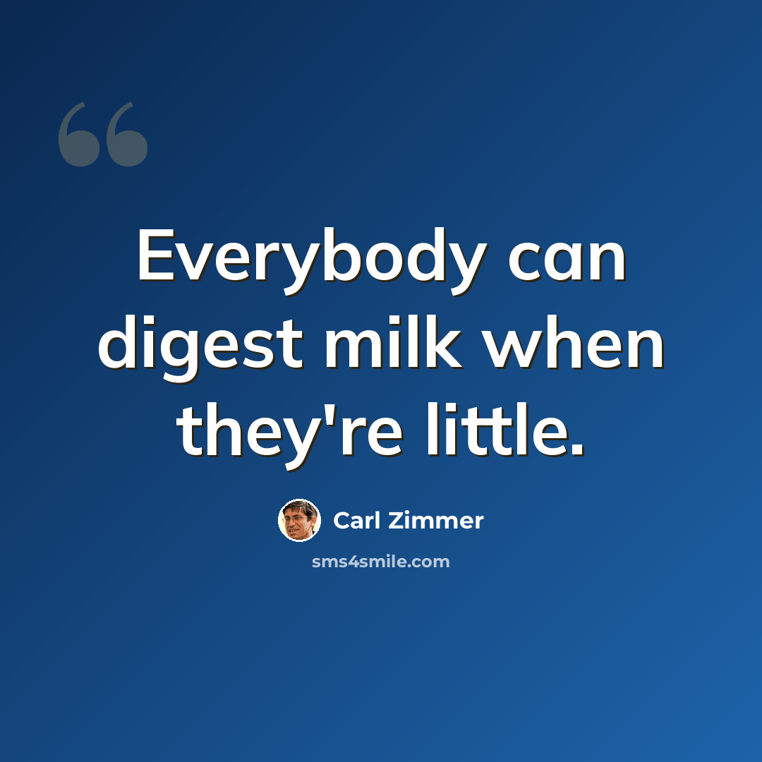 “Everybody can digest milk when they're little.” quote by Carl Zimmer