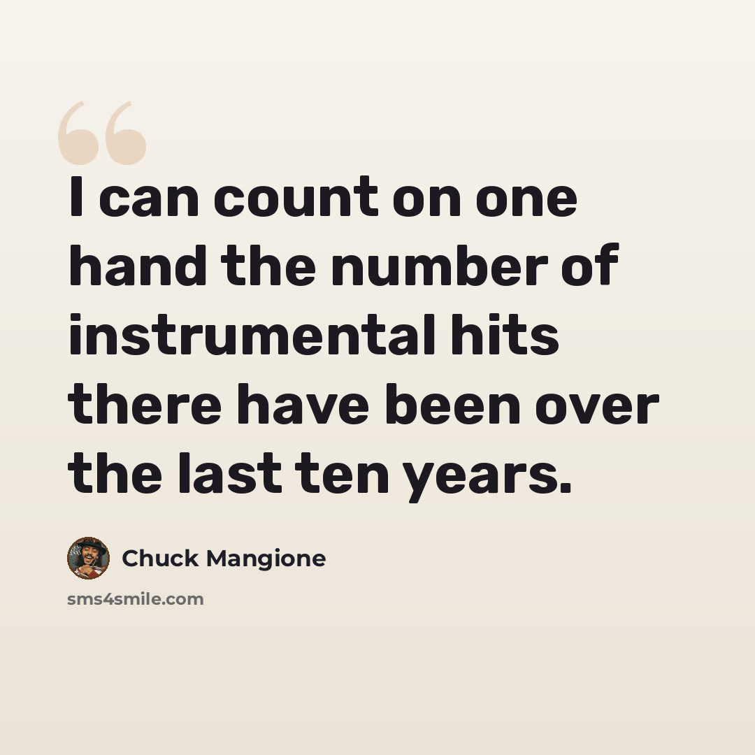 “I can count on one hand the number of instrumental hits there have been over the last ten years.” quote by Chuck Mangione