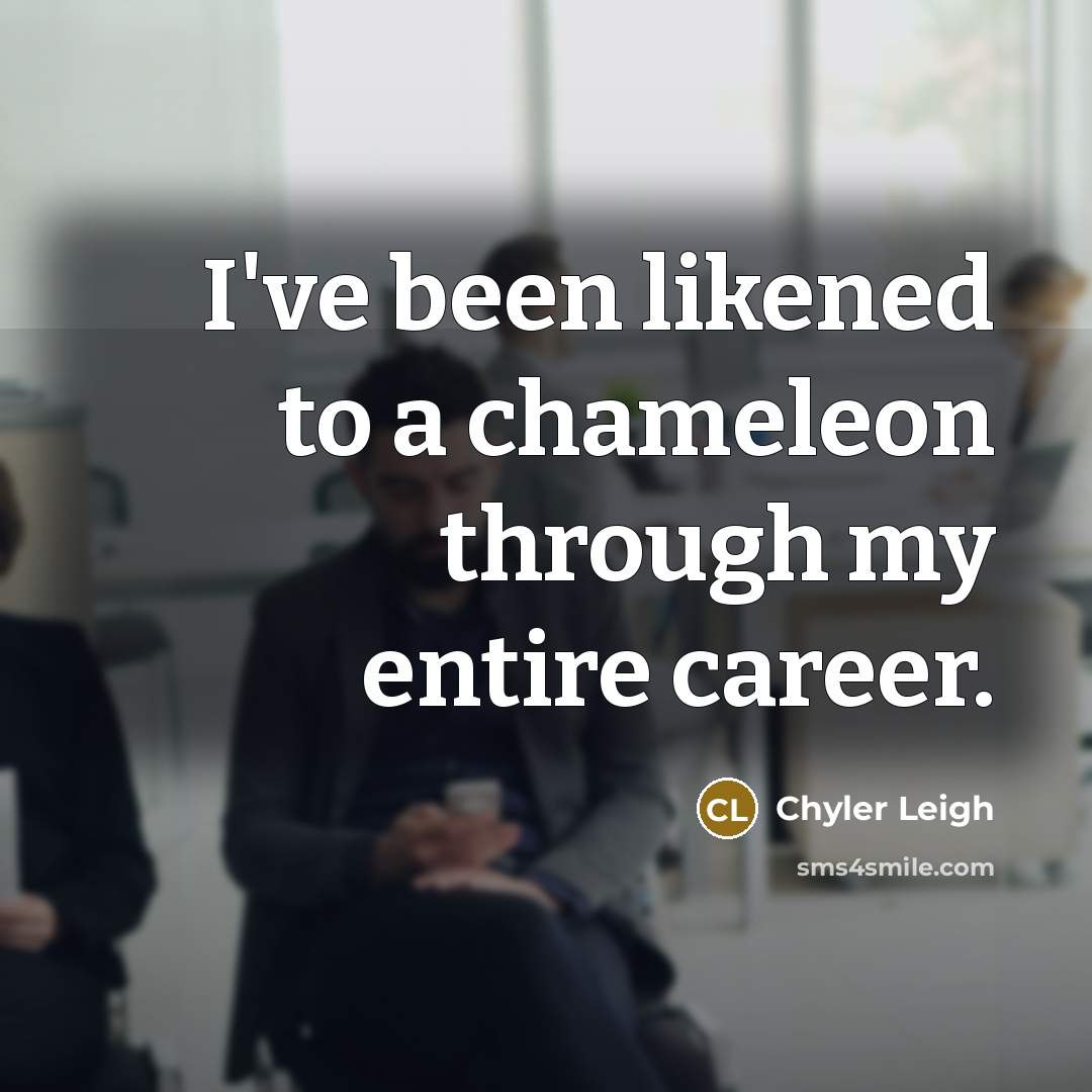 “I've been likened to a chameleon through my entire career.” quote by Chyler Leigh