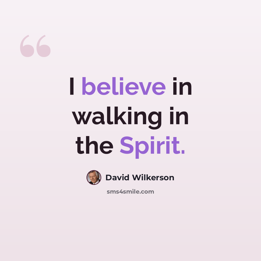 “I believe in walking in the Spirit.” quote by David Wilkerson
