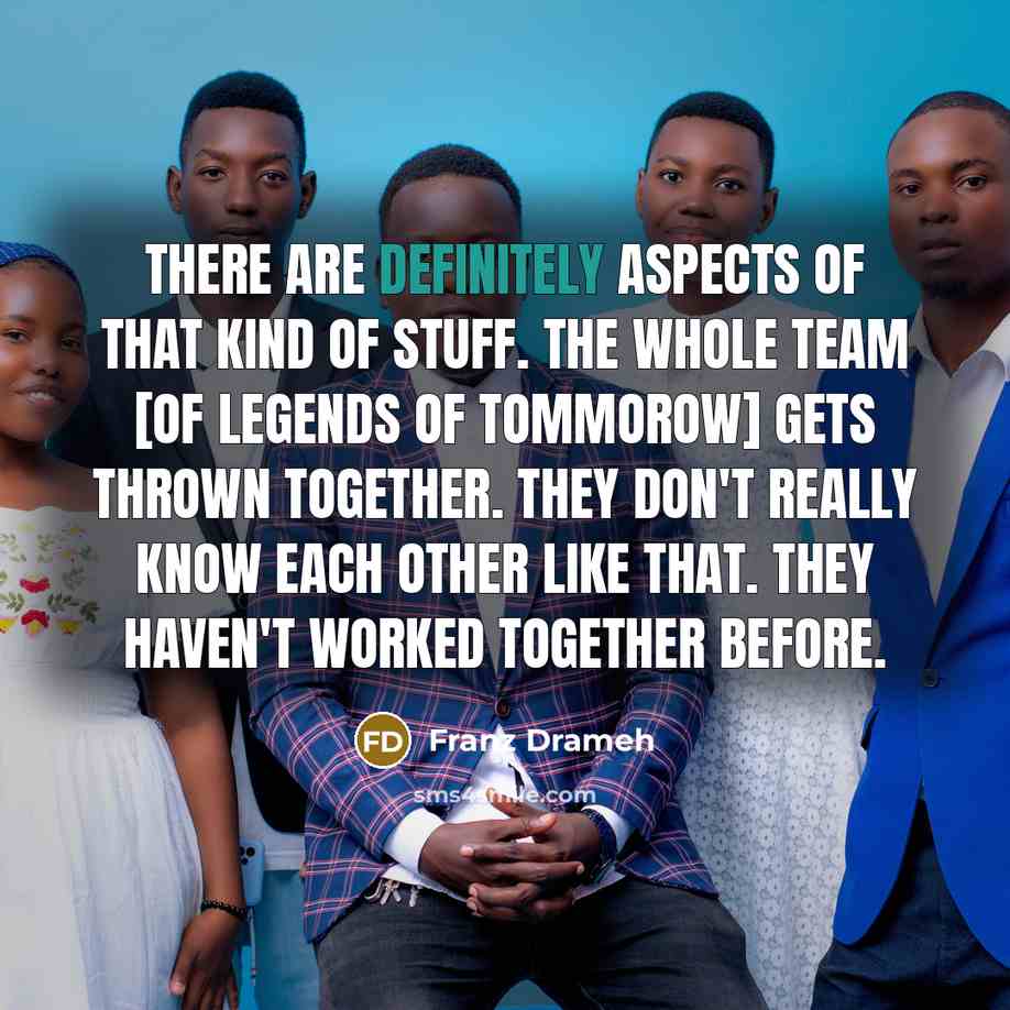 “There are definitely aspects of that kind of stuff. The whole team [of Legends of Tommorow] gets thrown together. They don't really know each other like that. They haven't worked together before.” quote by Franz Drameh