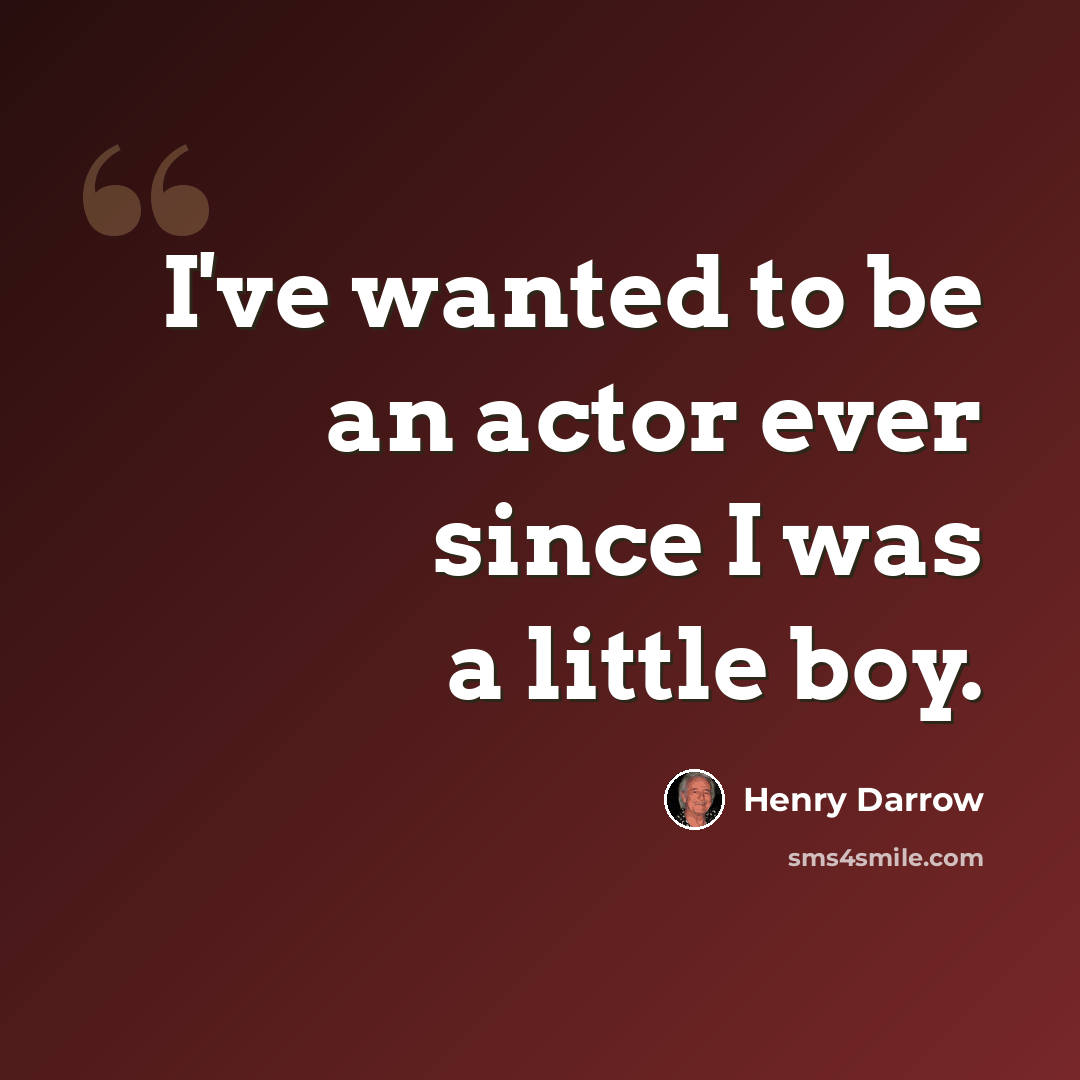 “I've wanted to be an actor ever since I was a little boy.” quote by Henry Darrow