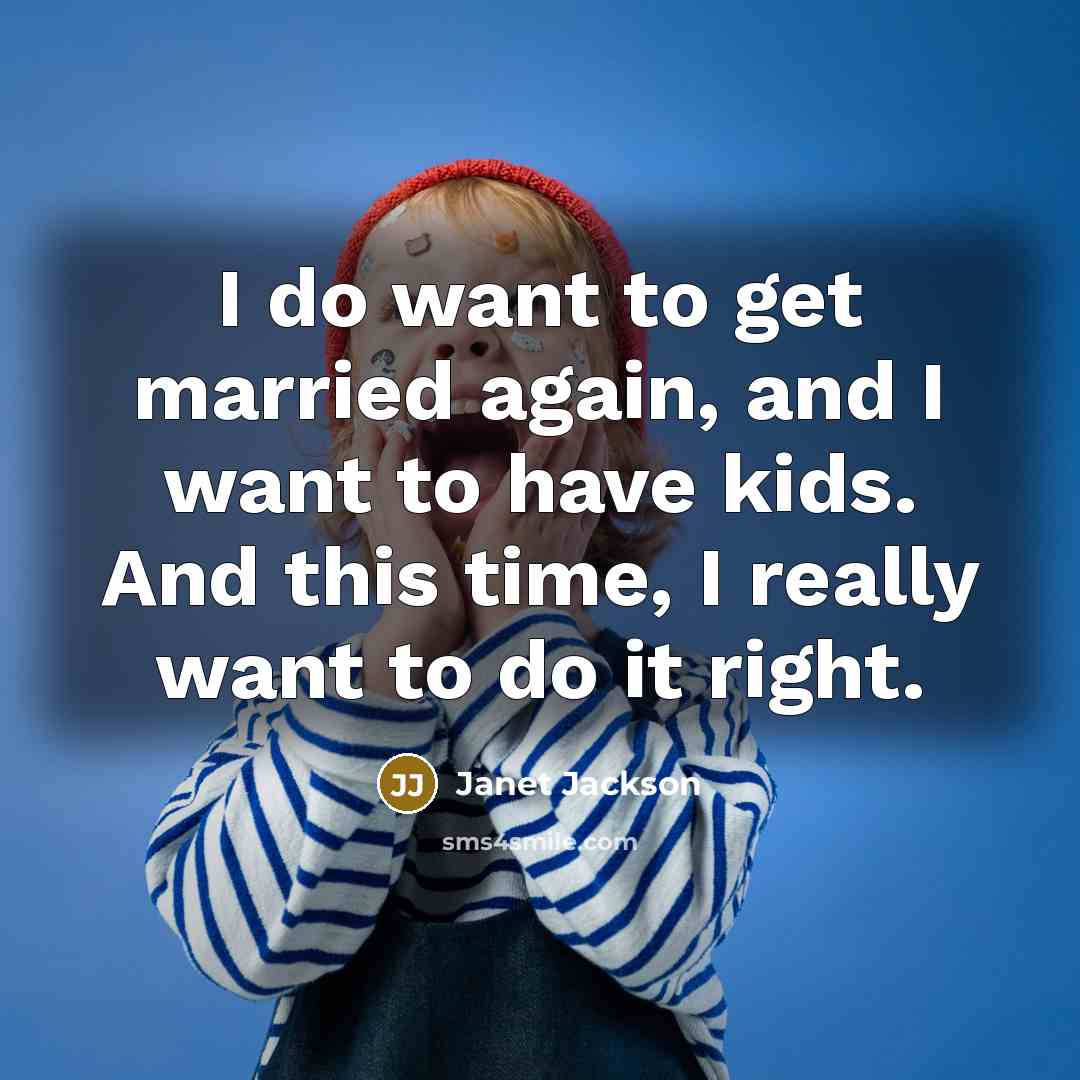 “I do want to get married again, and I want to have kids. And this time, I really want to do it right.” quote by Janet Jackson