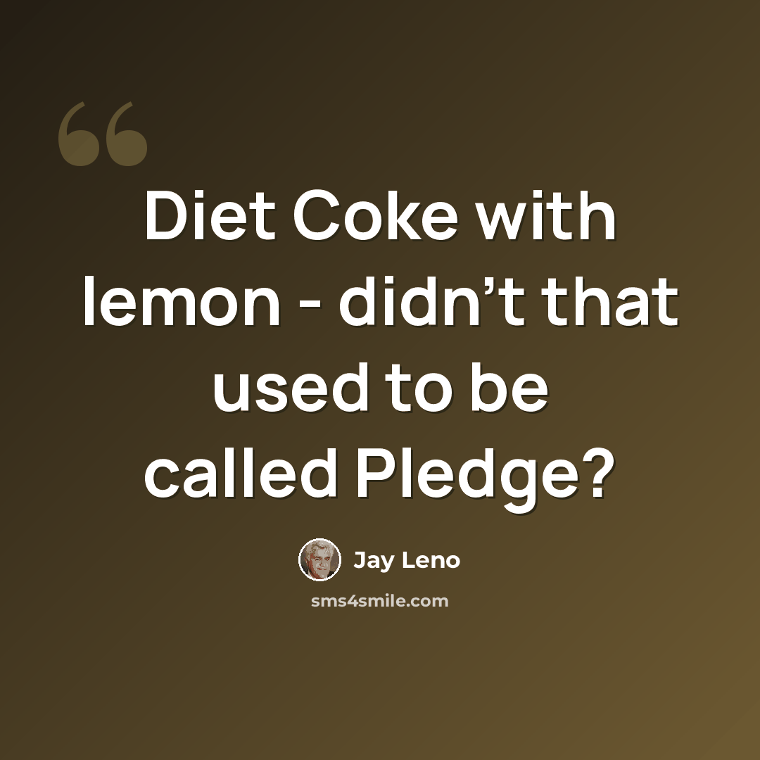 “Diet Coke with lemon - didn't that used to be called Pledge?” quote by Jay Leno