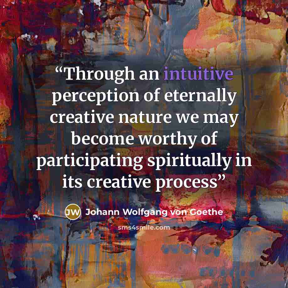 “Through an intuitive perception of eternally creative nature we may become worthy of participating spiritually in its creative process” quote by Johann Wolfgang von Goethe