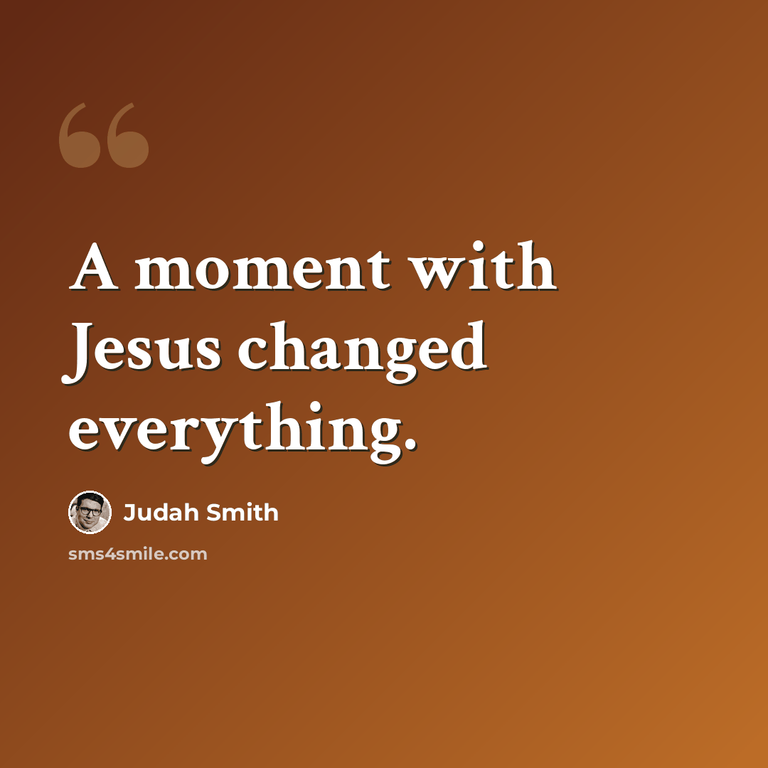 “A moment with Jesus changed everything.” quote by Judah Smith