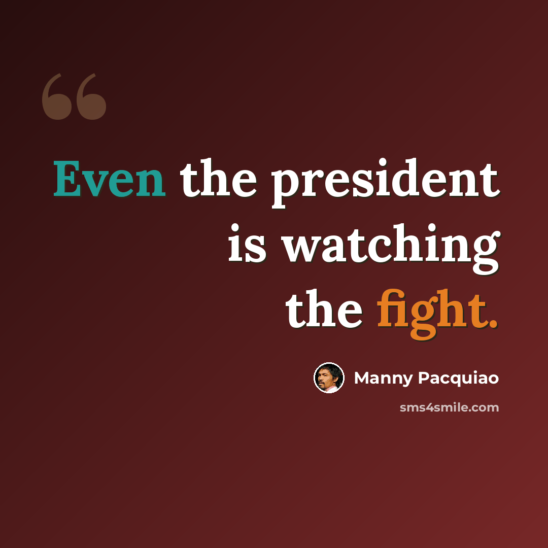 “Even the president is watching the fight.” quote by Manny Pacquiao