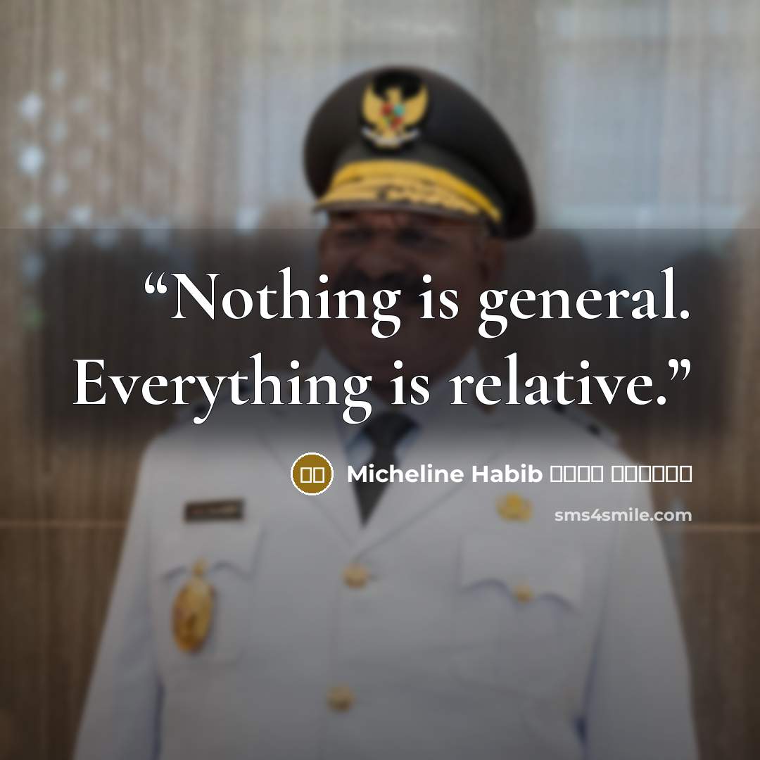 “Nothing is general. Everything is relative.” quote by ميشلين حبيب Micheline Habib
