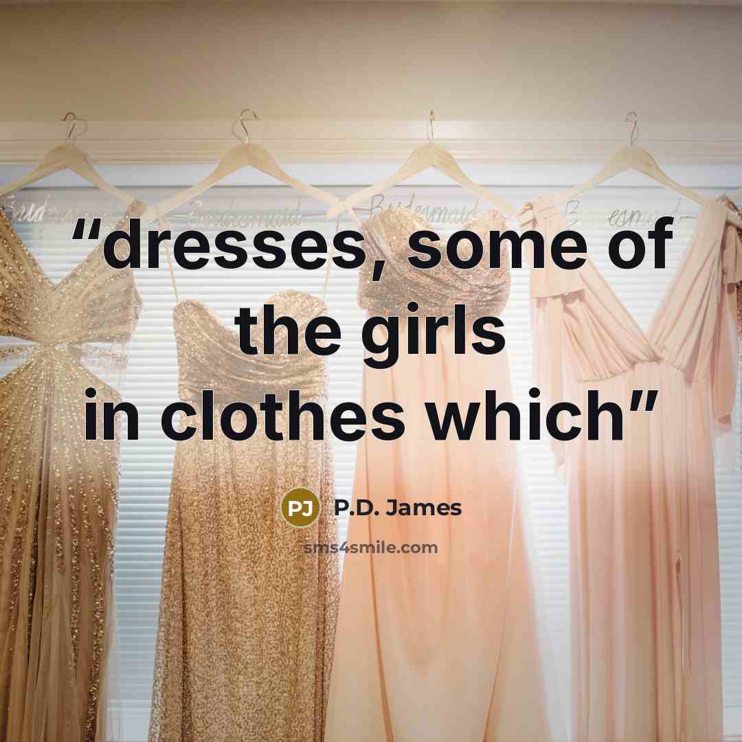 “dresses, some of the girls in clothes which” quote by P.D. James