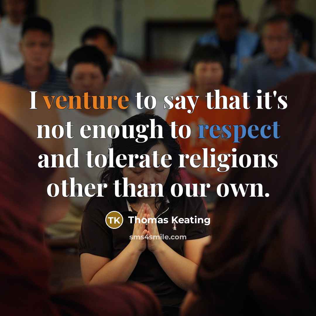 “I venture to say that it's not enough to respect and tolerate religions other than our own.” quote by Thomas Keating