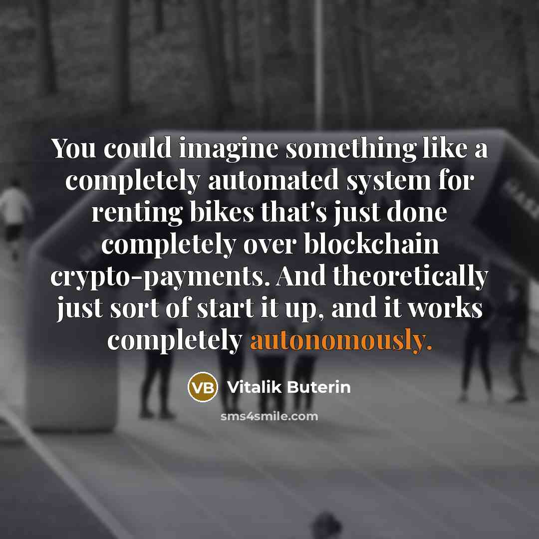 “You could imagine something like a completely automated system for renting bikes that's just done completely over blockchain crypto-payments. And theoretically just sort of start it up, and it works completely autonomously.” quote by Vitalik Buterin