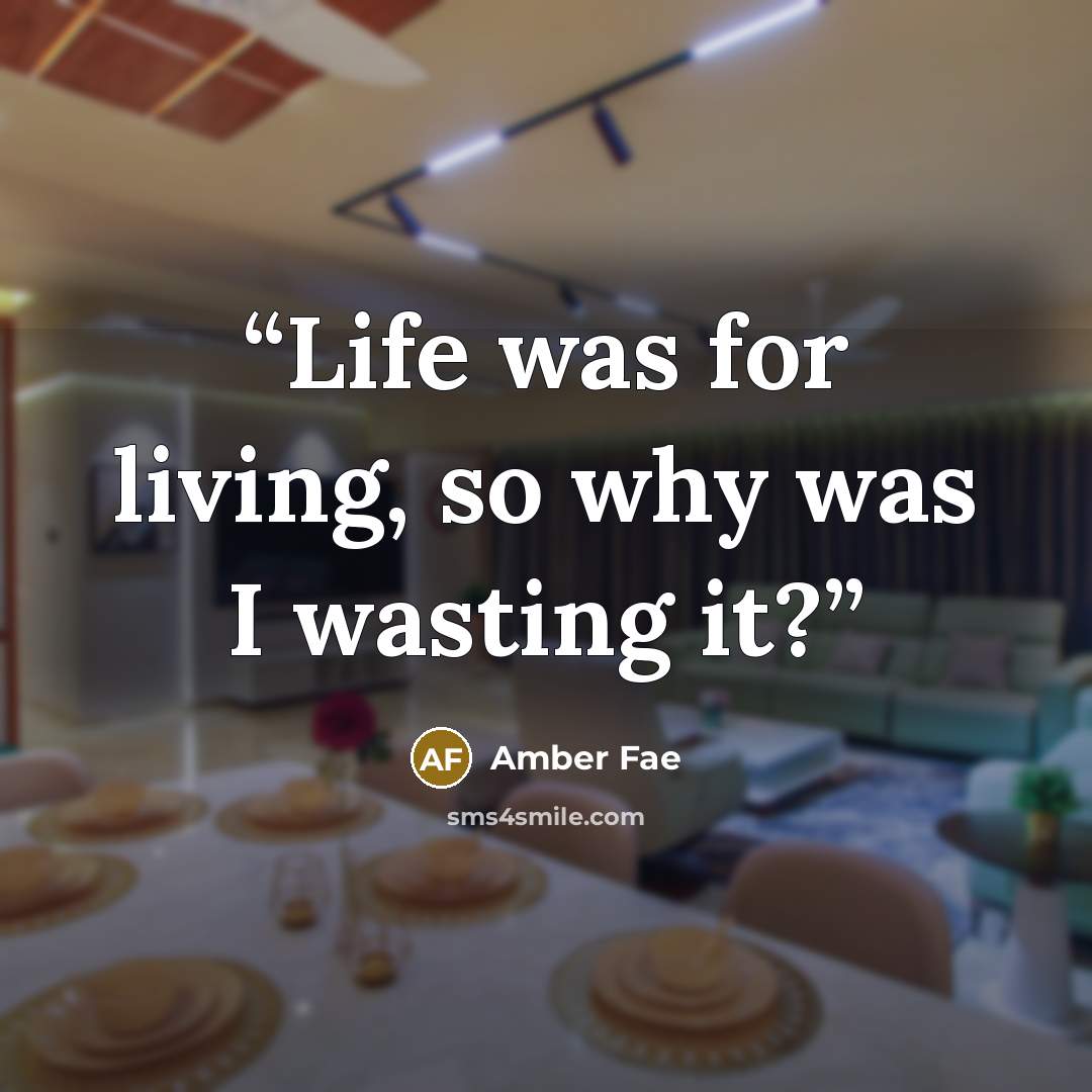 “Life was for living, so why was I wasting it?” quote by Amber Fae