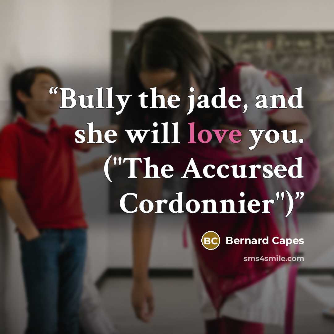 “Bully the jade, and she will love you. ("The Accursed Cordonnier")” quote by Bernard Capes