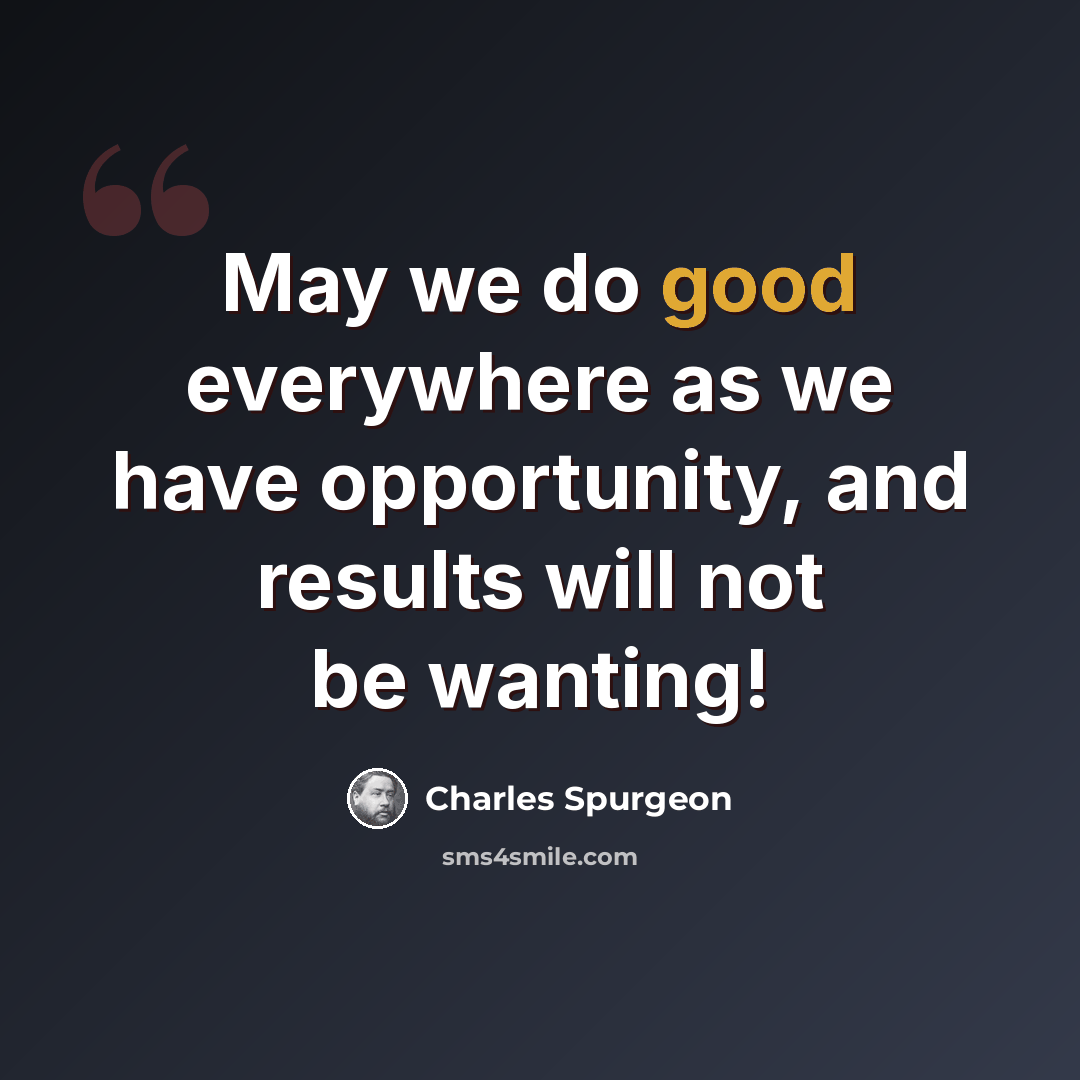 “May we do good everywhere as we have opportunity, and results will not be wanting!” quote by Charles Spurgeon