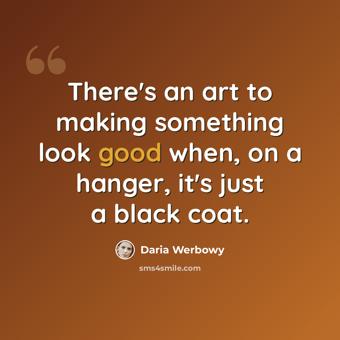 “There's an art to making something look good when, on a hanger, it's just a black coat.” quote by Daria Werbowy