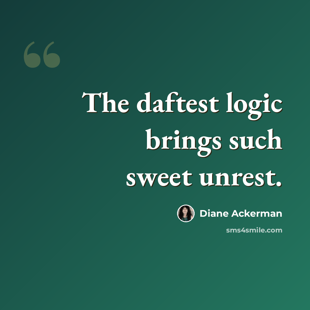 “The daftest logic brings such sweet unrest.” quote by Diane Ackerman
