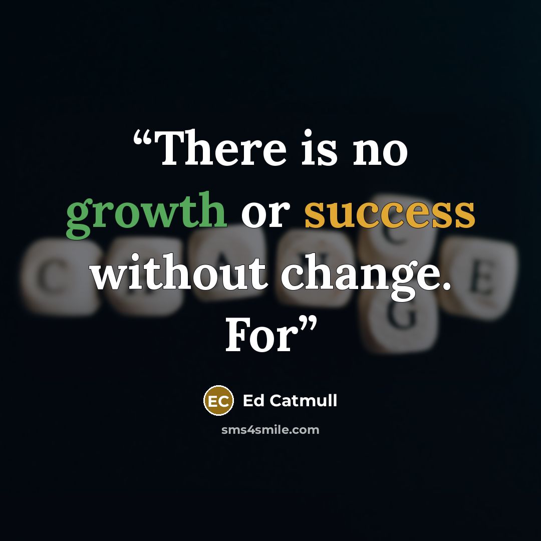 “There is no growth or success without change. For” quote by Ed Catmull