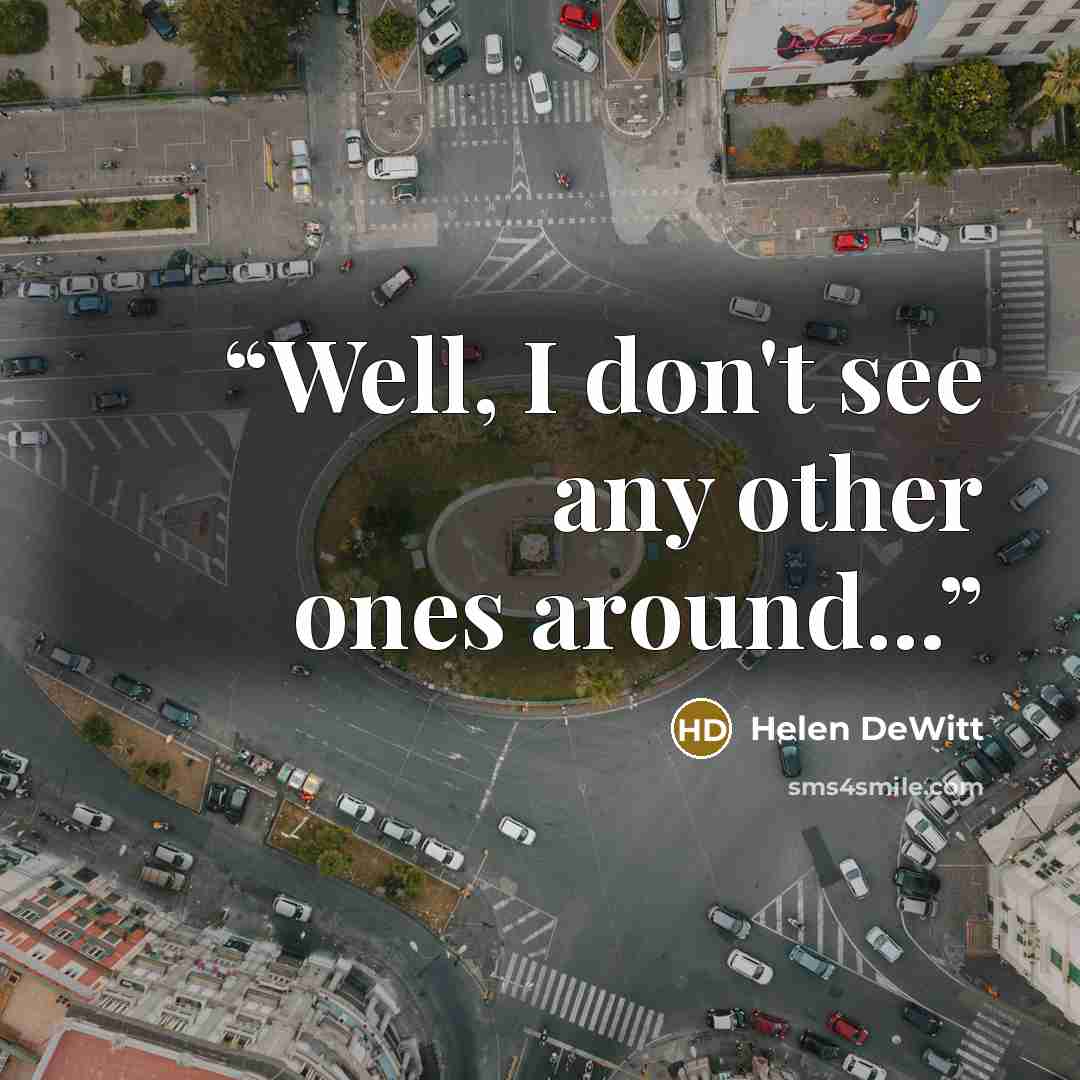 “Well, I don't see any other ones around...” quote by Helen DeWitt