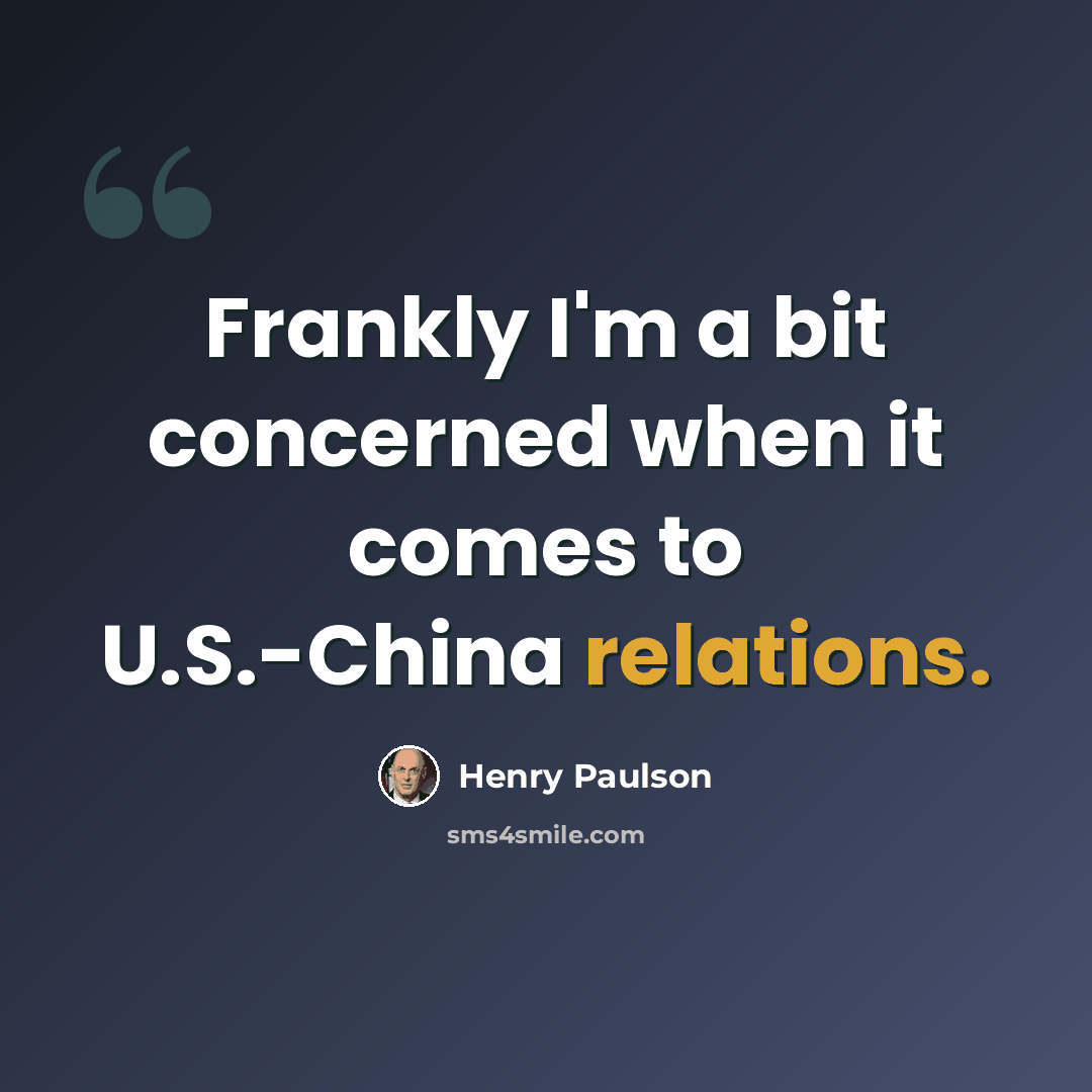 “Frankly I'm a bit concerned when it comes to U.S.-China relations.” quote by Henry Paulson
