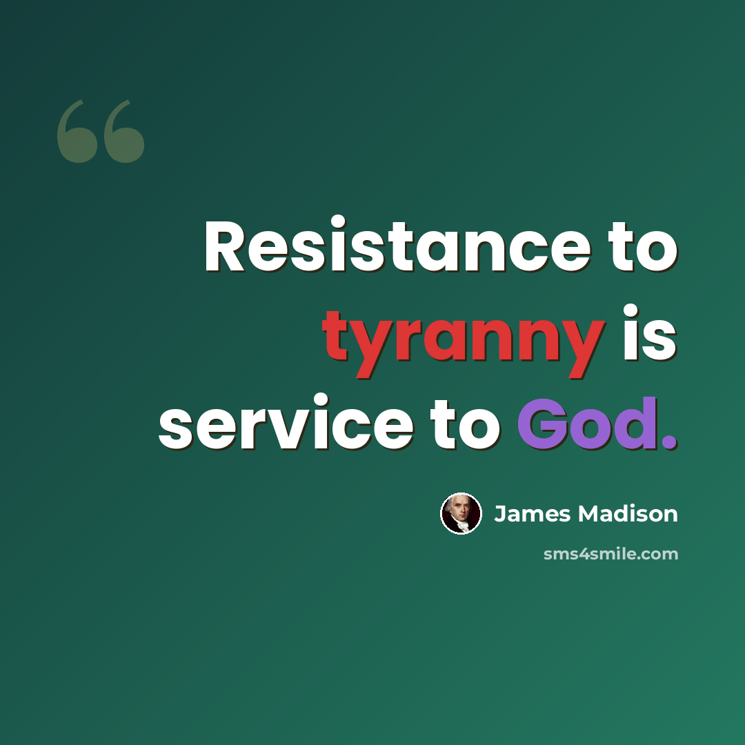 “Resistance to tyranny is service to God.” quote by James Madison
